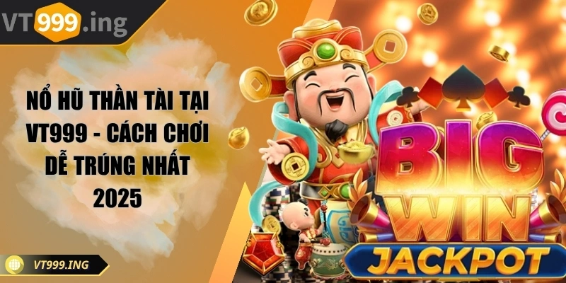 Nổ hũ thần tài tại VT999 - Cách chơi dễ trúng nhất 2025