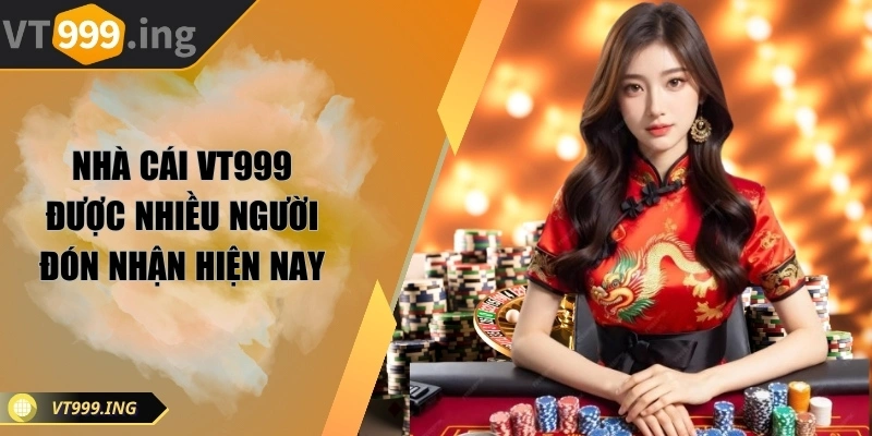 Nhà cái VT999 được nhiều người đón nhận hiện nay
