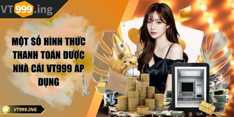 Một số hình thức thanh toán được nhà cái VT999 áp dụng