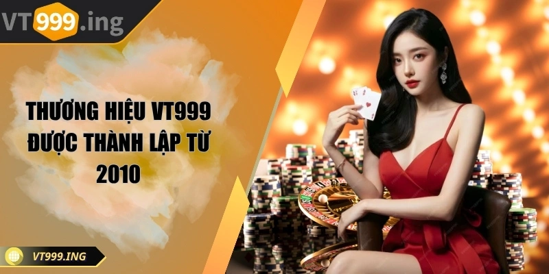 Thương hiệu VT999 được thành lập từ 2010